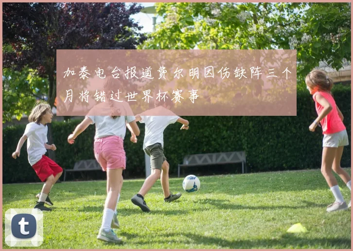 加泰电台报道费尔明因伤缺阵三个月将错过世界杯赛事