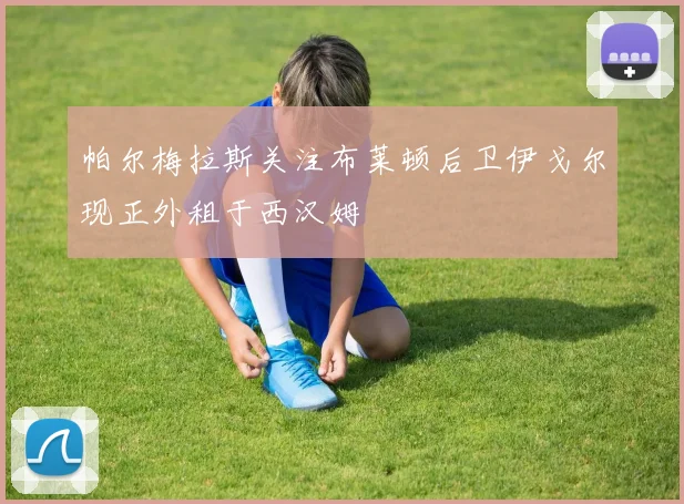 帕尔梅拉斯关注布莱顿后卫伊戈尔现正外租于西汉姆