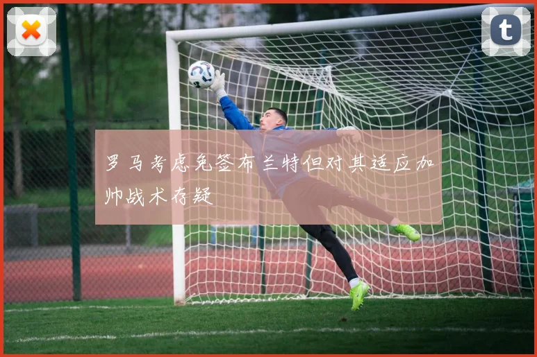 罗马考虑免签布兰特但对其适应加帅战术存疑