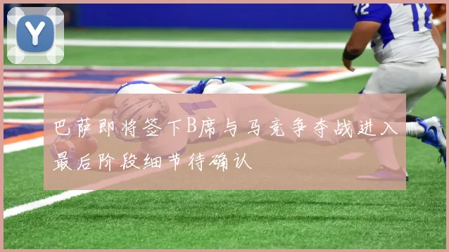 巴萨即将签下B席与马竞争夺战进入最后阶段细节待确认