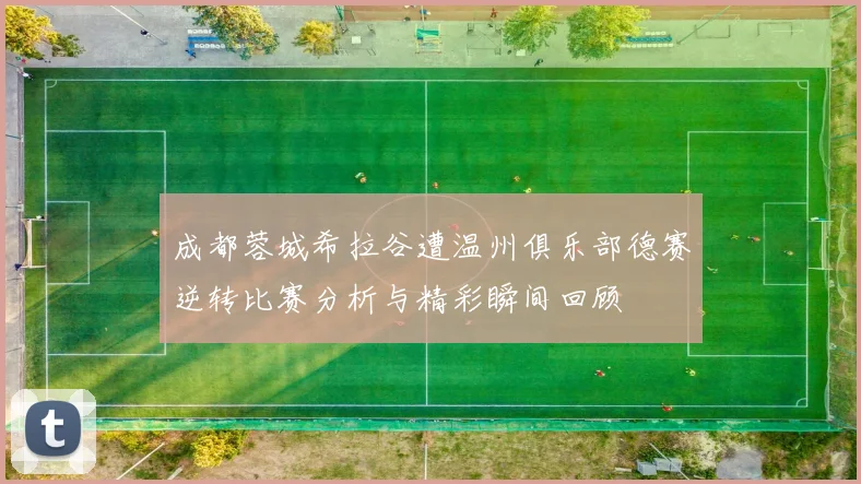 成都蓉城希拉谷遭温州俱乐部德赛逆转比赛分析与精彩瞬间回顾