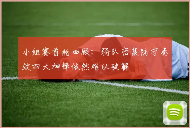 小组赛首轮回顾：弱队密集防守奏效四大神锋依然难以破解