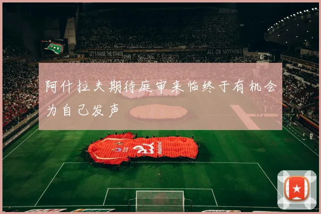 阿什拉夫期待庭审来临终于有机会为自己发声